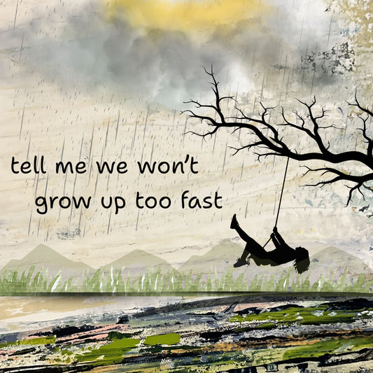 Print- “We won’t grow up too fast”